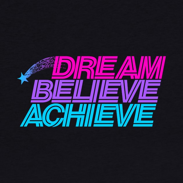 Dream believe achieve by bubbsnugg